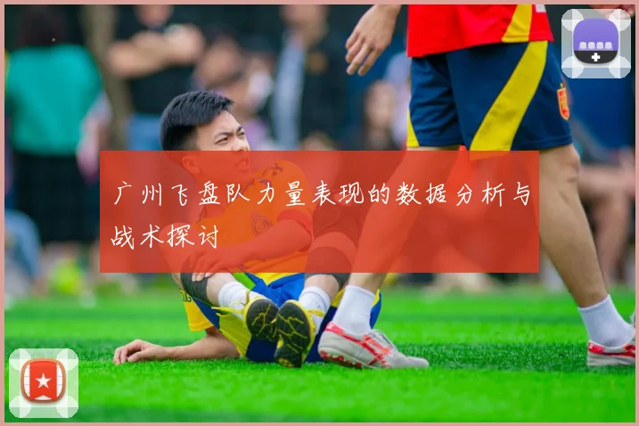 广州飞盘队力量表现的数据分析与战术探讨