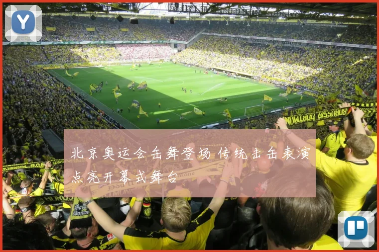 北京奥运会缶舞登场 传统击缶表演点亮开幕式舞台